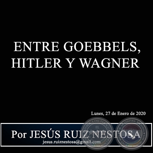 ENTRE GOEBBELS, HITLER Y WAGNER - Por JESÚS RUIZ NESTOSA - Lunes, 27 de Enero de 2020